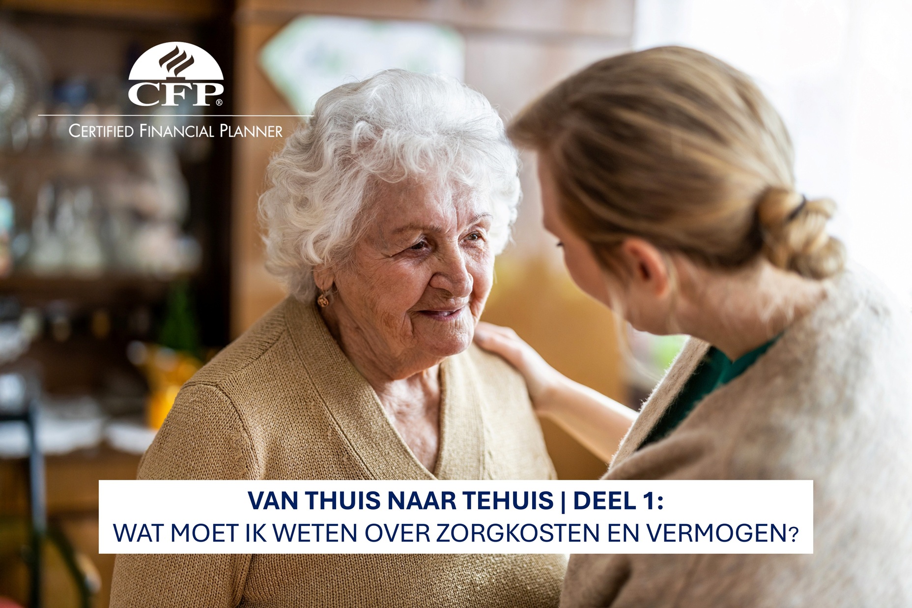Van thuis naar tehuis | Deel 1: wat moet je weten over zorgkosten en vermogen?